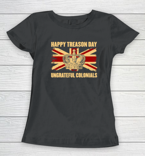 Happy Treason Day Ungrateful Colonials 4th Of July Women's T-Shirt