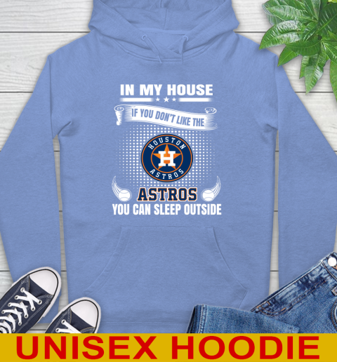 Houston Astros MLB Baseball In My House If You Don't Like The  Astros You Can Sleep Outside Shirt Hoodie 11
