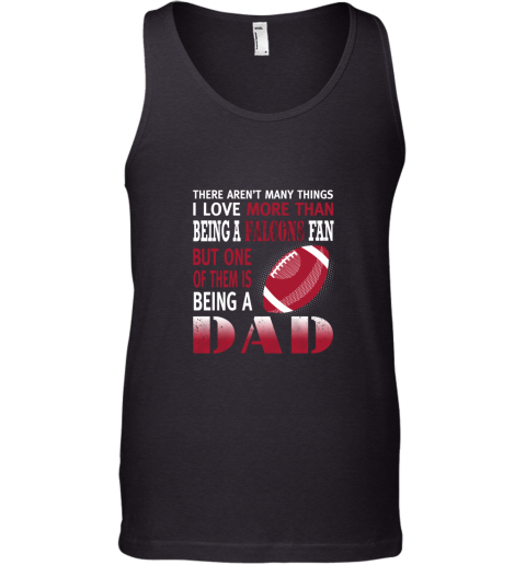 I Love More Than Being A Falcons Fan Being A Dad Football Tank Top