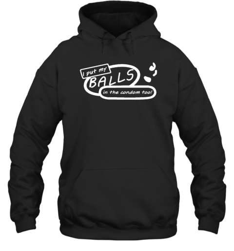 I Put My Balls In The Condom Too Hoodie