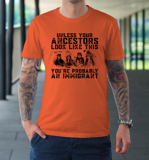 Your Ancestors Look Like This You're Probably An Immigrant T-Shirt 2