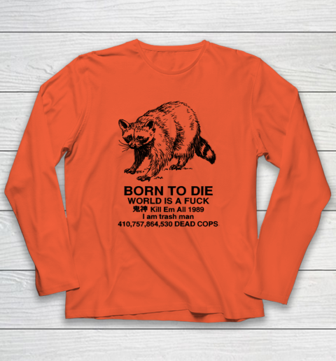 Born To Die World Is A Fuck Raccoon Long Sleeve T-Shirt 3