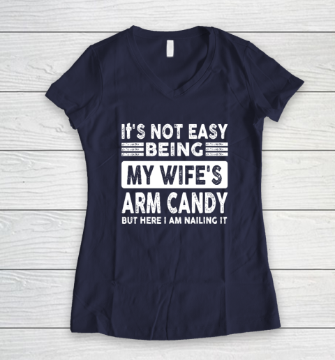 Its Not Easy Being My Wifes Arm Candy But Here I Am Nailin Women's V-Neck T-Shirt 7