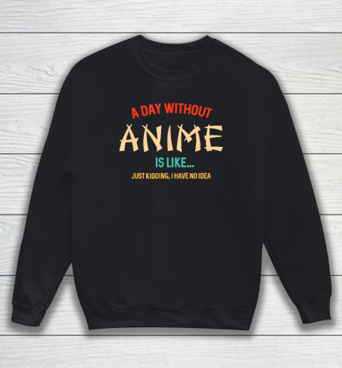 Funny Anime Lover A Day Without Anime Sweatshirt