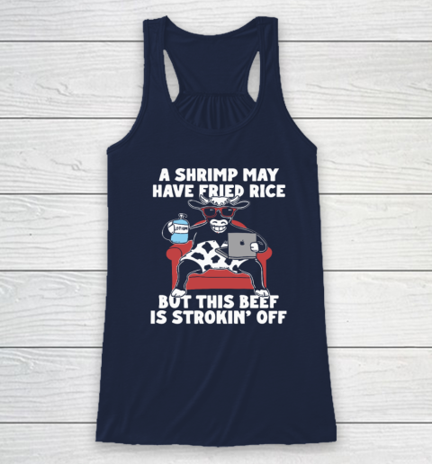 A Shrimp May Have Fried Rice But This Beef Is Strokin' Off Racerback Tank 5