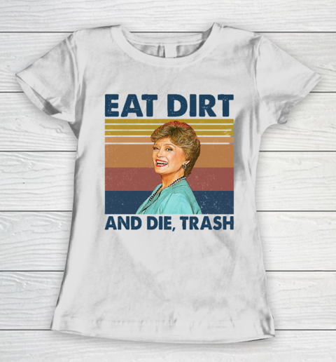 Golden Girls Tshirt Eat Dirt and Die Trash Blanche Golden Girls Retro Women's T-Shirt