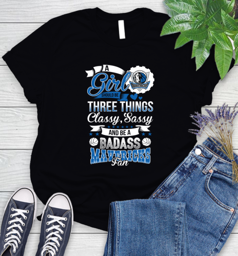 Dallas Mavericks NBA A Girl Should Be Three Things Classy Sassy And A Be Badass Fan Women's T-Shirt