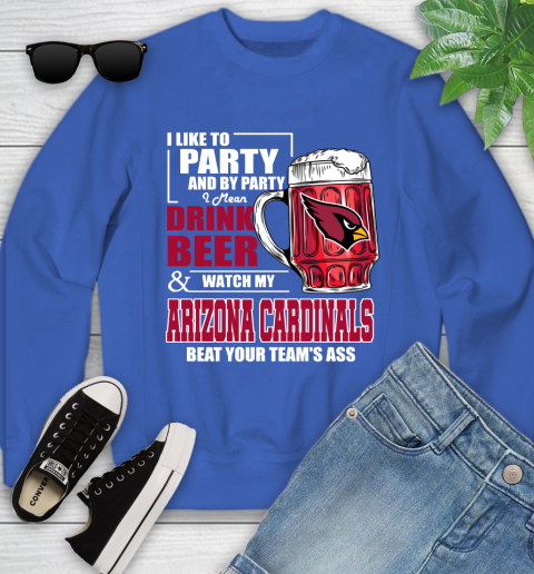 NFL I Like To Party And By Party I Mean Drink Beer and Watch My Arizona Cardinals Beat Your Team's Ass Football Youth Sweatshirt 7