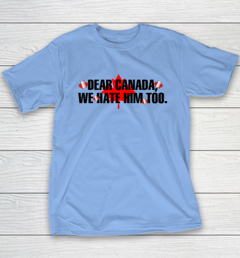 Dear Canada We Hate Him Too Anti Trump Youth T-Shirt 8