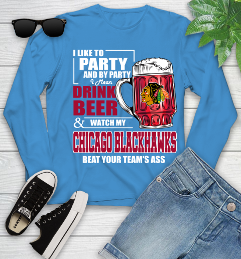 NHL I Like To Party And By Party I Mean Drink Beer And Watch My Chicago Blackhawks Beat Your Team's Ass Hockey Youth Long Sleeve 8