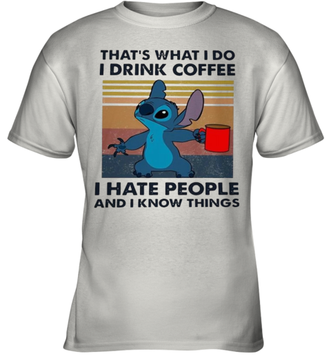 Stitch That'S What I Do I Drink Coffee I Hate People And I Know Things Youth T-Shirt
