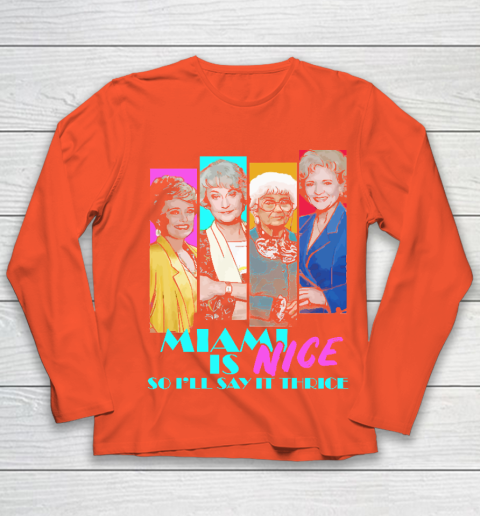 The Golden Girls Tshirt Miami Is Nice So I'll Say It Thrice Youth Long Sleeve 3