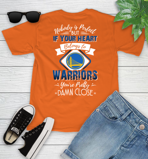 NBA Basketball Golden State Warriors Nobody Is Perfect But If Your Heart Belongs To Warriors You're Pretty Damn Close Shirt Youth T-Shirt 8
