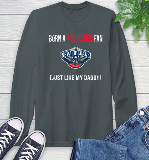 NBA New Orleans Pelicans Loyal Fan Just Like My Daddy Basketball Shirt Long Sleeve T-Shirt 7