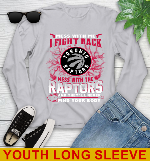 NBA Basketball Toronto Raptors Mess With Me I Fight Back Mess With My Team And They'll Never Find Your Body Shirt Youth Long Sleeve 5