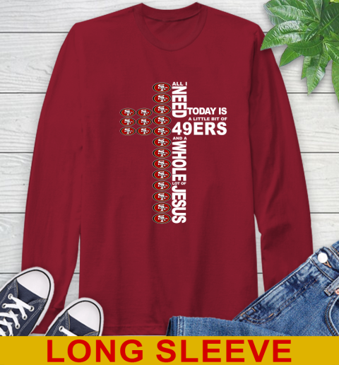 NFL All I Need Today Is A Little Bit Of San Francisco 49ers Cross Shirt Long Sleeve T-Shirt 9