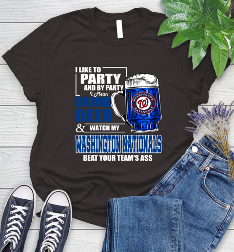 MLB I Like To Party And By Party I Mean Drink Beer And Watch My Washington Nationals Beat Your Team's Ass Baseball Women's T-Shirt 11