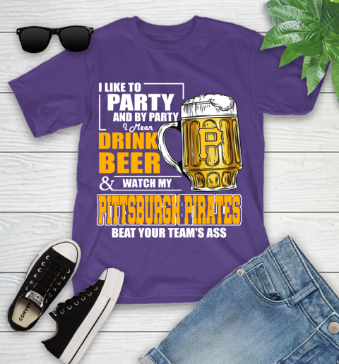 MLB I Like To Party And By Party I Mean Drink Beer And Watch My Pittsburgh Pirates Beat Your Team's Ass Baseball Youth T-Shirt 3