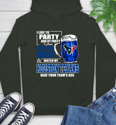 NFL I Like To Party And By Party I Mean Drink Beer and Watch My Houston Texans Beat Your Team's Ass Football Hoodie 12