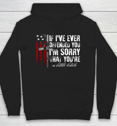 If I ve Ever Offended You I m Sorry American Flag Hoodie