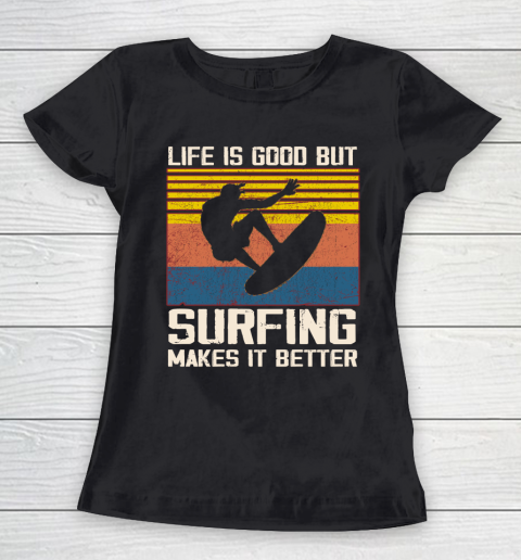 Life is good but Surfing makes it better Women's T-Shirt
