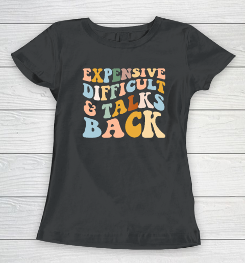 Expensive Difficult And Talks Back Mothers' Day Mom Life Women's T-Shirt
