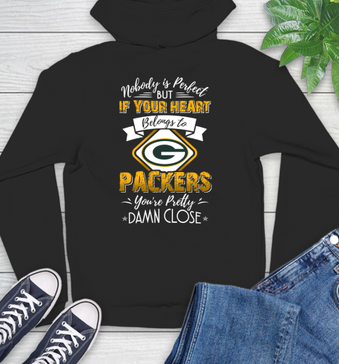 NFL Football Green Bay Packers Nobody Is Perfect But If Your Heart Belongs To Packers You're Pretty Damn Close Shirt Hoodie
