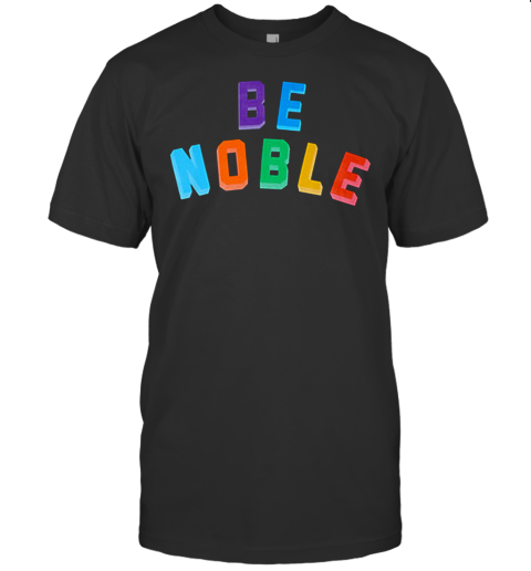 Be Noble T Shirt