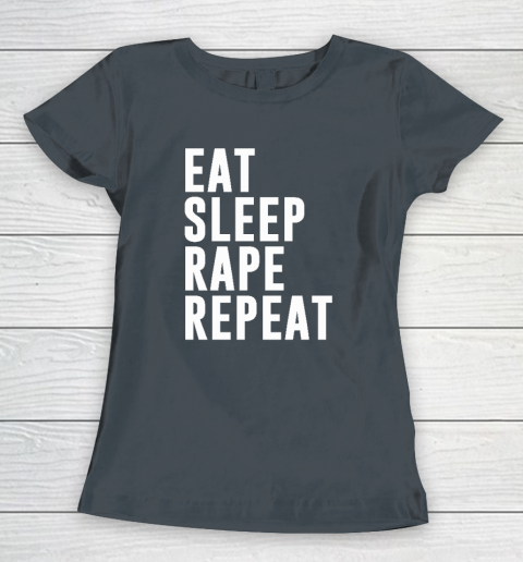 Eat Sleep Rape Repeat Women's T-Shirt 3