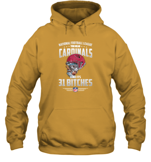 NFL You Mean Cardinals And Its 31 Bitches Arizona Hoodie 54pg nfl you mean cardinals and its 31 bitches arizona hoodie 23 front gold