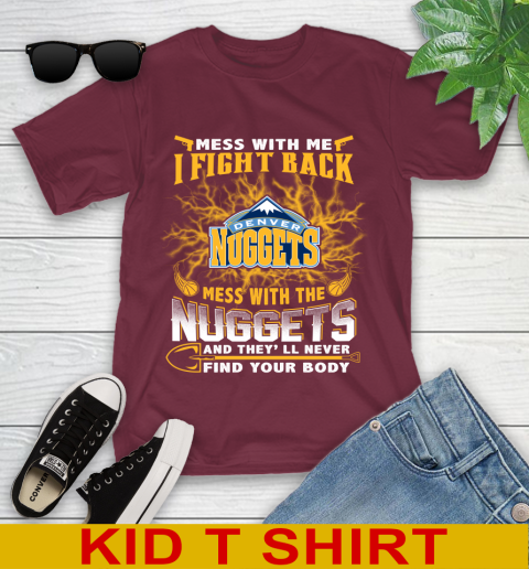 NBA Basketball Denver Nuggets Mess With Me I Fight Back Mess With My Team And They'll Never Find Your Body Shirt Youth T-Shirt 5