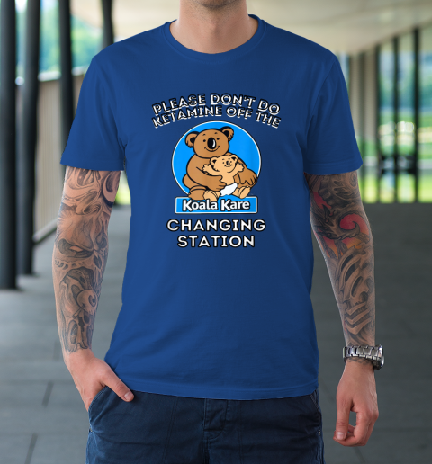 Please Don't Do Ketamine Off The Koala Kare Changing Station T-Shirt 7