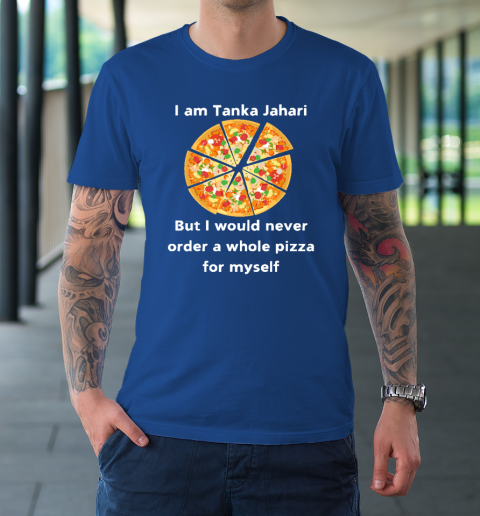 I Am Tanka Jahari Funny Pizza Lover T-Shirt 7