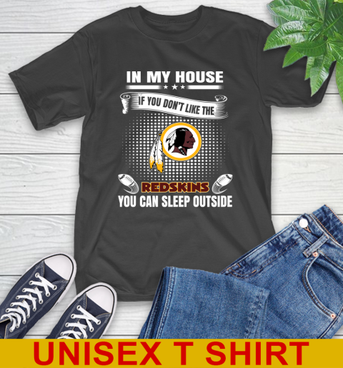 Washington Redskins NFL Football In My House If You Don't Like The Redskins You Can Sleep Outside Shirt T-Shirt