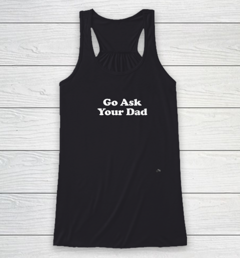 Go Ask Your Dad Funny Mom Racerback Tank