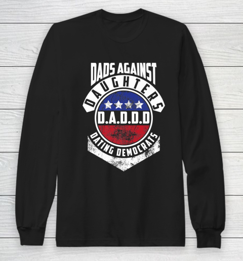 Daddd shirt Funny Shirt For Daddy Dads Against Daughters Dating Democrats Long Sleeve T-Shirt