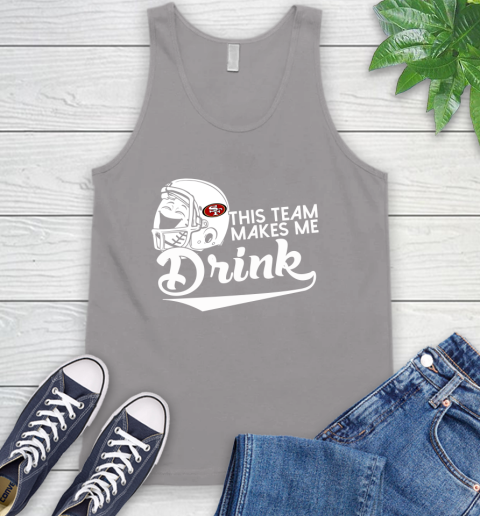 San Francisco 49ers NFL Football This Team Makes Me Drink Adoring Fan Tank Top 4 San Francisco 49ers NFL Football This Team Makes Me Drink Adoring Fan Tank Top - Image 4