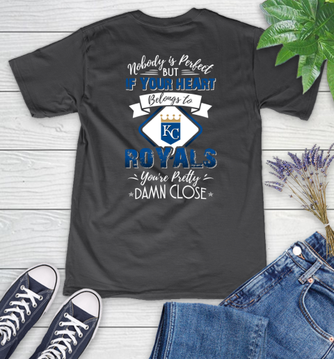 MLB Baseball Kansas City Royals Nobody Is Perfect But If Your Heart Belongs To Royals You're Pretty Damn Close Shirt Women's V-Neck T-Shirt 6