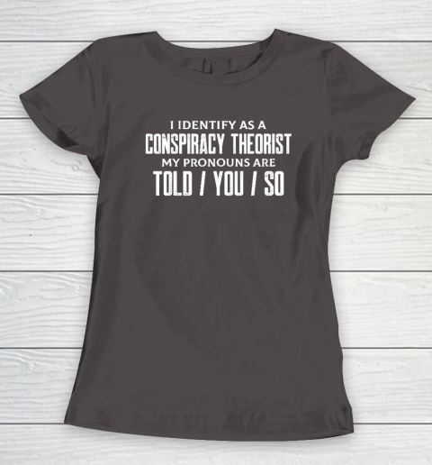 I Identify As A Conspiracy Theorist Pronouns Are Told You So Women's T-Shirt 5