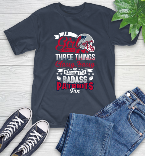 New England Patriots NFL Football A Girl Should Be Three Things Classy Sassy And A Be Badass Fan T-Shirt 3