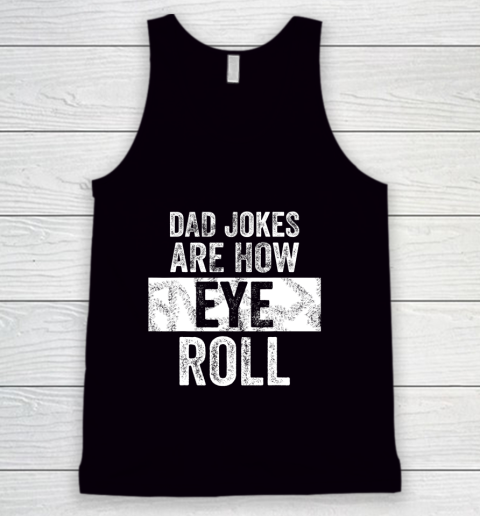 Mens Dad Jokes Are How Eye Roll Funny Tank Top