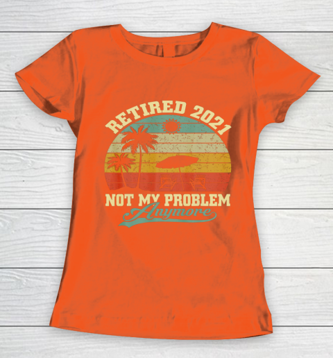 Retired 2021 Not My Problem Anymore Retro Funny Retirement Women's T-Shirt 3