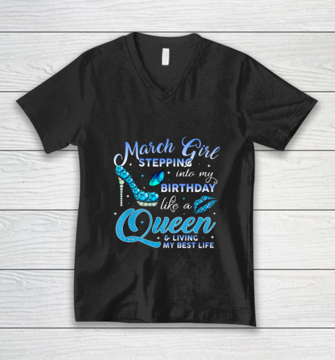 Womens March Girl Stepping Into My Birthday Like A Queen Gift V-Neck T-Shirt