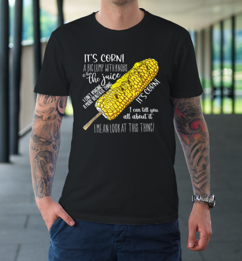 It's Corn Shirt A Big Lump With Knobs It Has The Juice T-Shirt