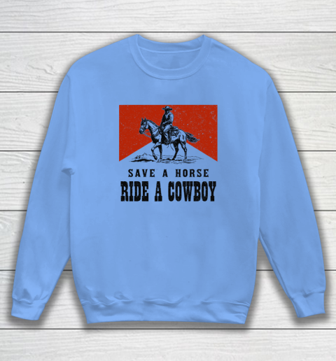 Save A Horse Ride A Cowboy Sweatshirt 7