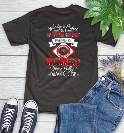 NFL Football Tampa Bay Buccaneers Nobody Is Perfect But If Your Heart Belongs To Buccaneers You're Pretty Damn Close Shirt Women's T-Shirt 9