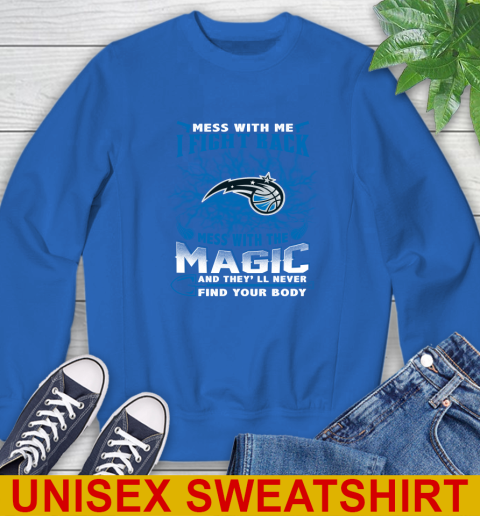 NBA Basketball Orlando Magic Mess With Me I Fight Back Mess With My Team And They'll Never Find Your Body Shirt Sweatshirt 11
