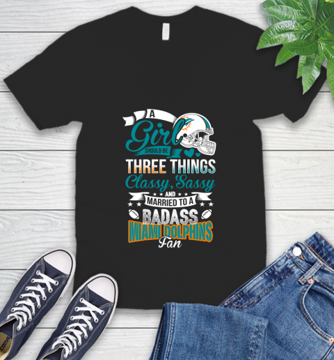 Miami Dolphins NFL Football A Girl Should Be Three Things Classy Sassy And A Be Badass Fan V-Neck T-Shirt