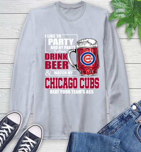MLB I Like To Party And By Party I Mean Drink Beer And Watch My Chicago Cubs Beat Your Team's Ass Baseball Long Sleeve T-Shirt 6