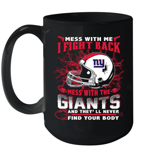 NFL Football New York Giants Mess With Me I Fight Back Mess With My Team And They'll Never Find Your Body Shirt Ceramic Mug 15oz